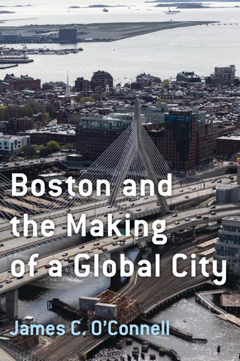 James C O'Connell: Boston and the Making of a Global City, Buch