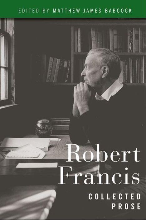 Text: "Robert Francis Collected Prose. Edited by Matthew James Babcock." Ein Mann nachdenklich am Schreibtisch, Bücher im Regal.