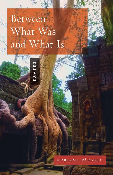 Text: "Between What Was and What Is. ESSAYS. ADRIANA PÁRAMO." Ein Baum wächst durch antike Ruinen.
