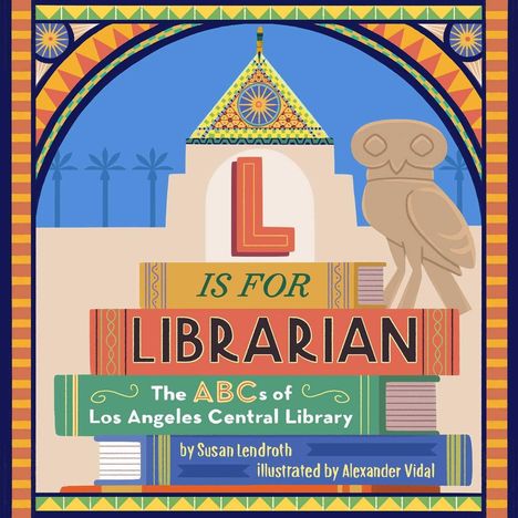 "L is for Librarian: The ABCs of Los Angeles Central Library" - Bunte Illustration mit Büchern und einer Eule.