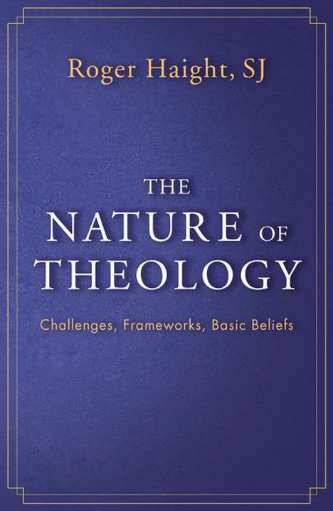 Roger Haight: The Nature of Theology: Challenges, Frameworks, Basic Beliefs, Buch