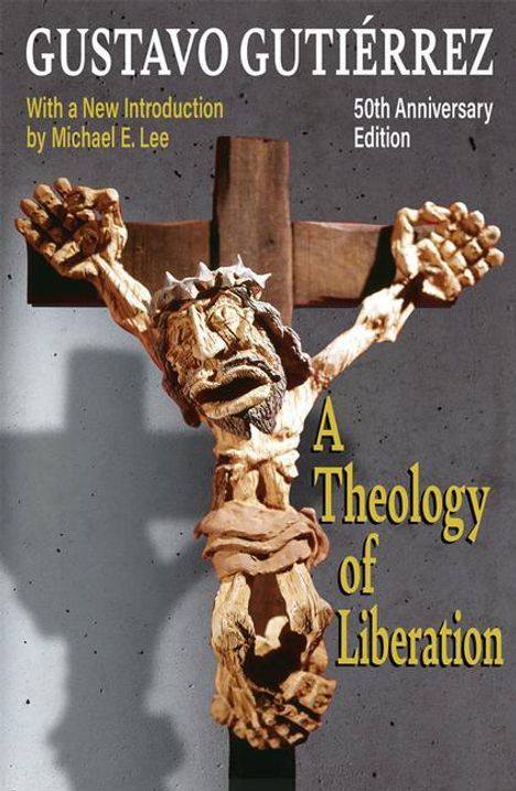 Gustavo Gutierrez: A Theology of Liberation: History, Politics, and Salvation 50th Anniversary Edition with New Introduction by Michael E. Lee), Buch