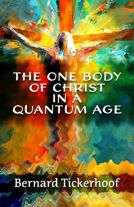 Bernard Tickerhoof: The One Body of Christ in a Quantum Age, Buch