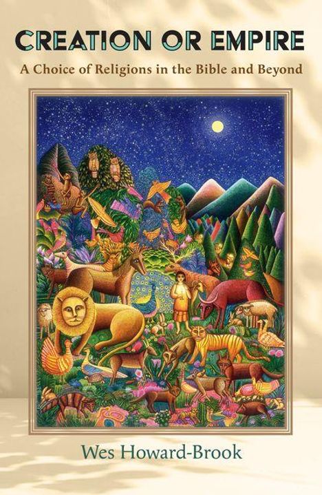 "Creation or Empire: A Choice of Religions in the Bible and Beyond" von Wes Howard-Brook. Farbenfrohe Illustration: Tiere, Natur, Mond.