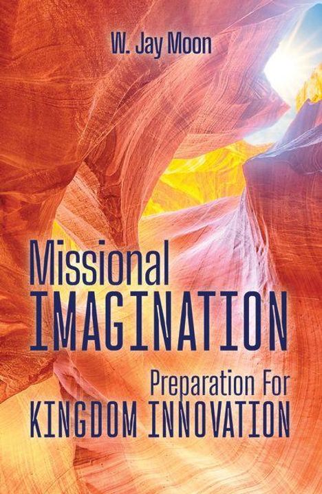 "Missional Imagination: Preparation for Kingdom Innovation", W. Jay Moon. Sandstein-Schlucht mit Lichtstrahlen.