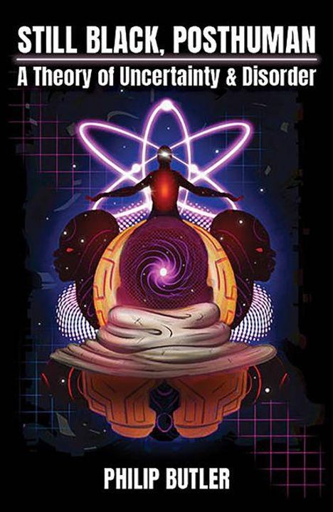Oben: "STILL BLACK, POSTHUMAN". Untertitel: "A Theory of Uncertainty & Disorder". Unten: "PHILIP BUTLER". Science-Fiction-Illustration.