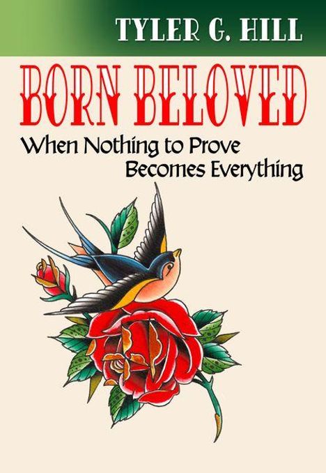 „BORN BELOVED: When Nothing to Prove Becomes Everything“, darüber Tyler G. Hill. Darunter Vogel und Rose in Tattoo-Stil.