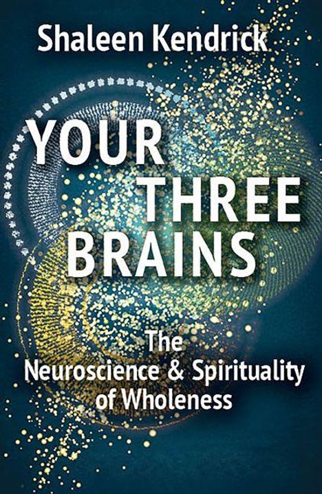 Text: Shaleen Kendrick, YOUR THREE BRAINS, The Neuroscience & Spirituality of Wholeness. Hintergrund: Abstrakte, funkelnde Punkte.