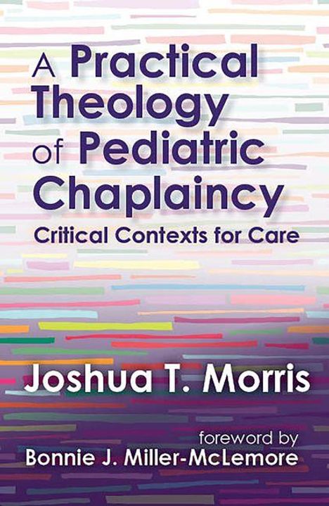 Titel: "A Practical Theology of Pediatric Chaplaincy: Critical Contexts for Care." Autor: Joshua T. Morris. Bunte, gestreifte Illustration.