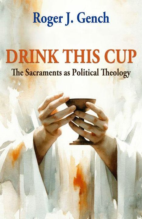 "DRINK THIS CUP: The Sacraments as Political Theology" – Roger J. Gench. Aquarell-Gemälde von Händen, die einen Kelch halten.