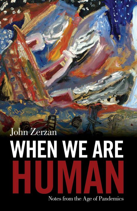 John Zerzan: When We Are Human: Notes from the Age of Pandemics, Buch
