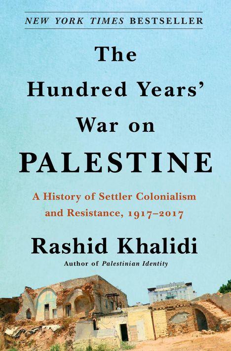 Rashid Khalidi: The Hundred Years' War on Palestine: A History of Settler Colonial Conquest and Resistance, 1917 -- 2017, Buch