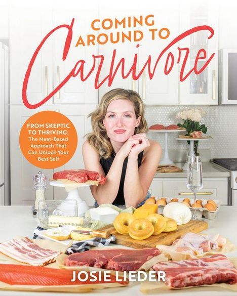 Text: "COMING AROUND TO Carnivore", "From skeptic to thriving: The meat-based approach that can unlock your best self", Josie Lieder. 
Frau an einem Tisch mit Fleisch und Gemüse in einer Küche.