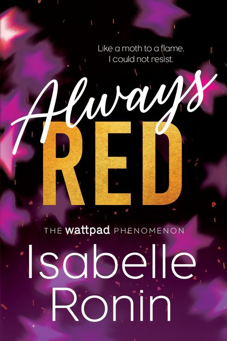 "Like a moth to a flame. I could not resist. Always Red. The Wattpad Phenomenon. Isabelle Ronin." Hintergrund mit leuchtenden Farben und sternförmigen Details.