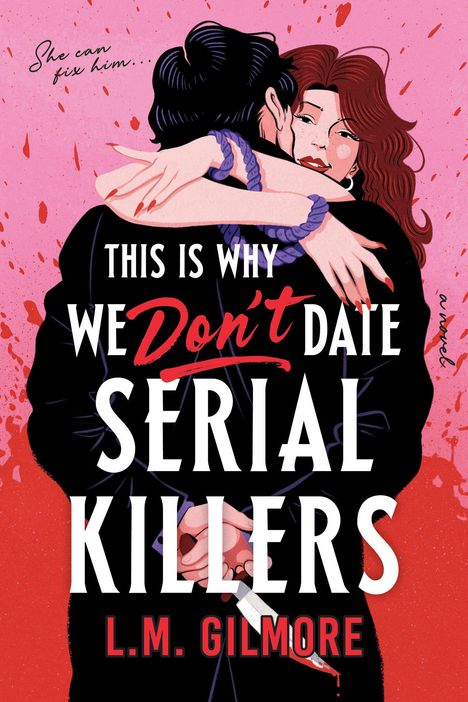 Texte: "THIS IS WHY WE DON'T DATE SERIAL KILLERS", "She can fix him", "a novel", "L.M. GILMORE". Illustration: Frau umarmt Mann mit verstecktem Messer.