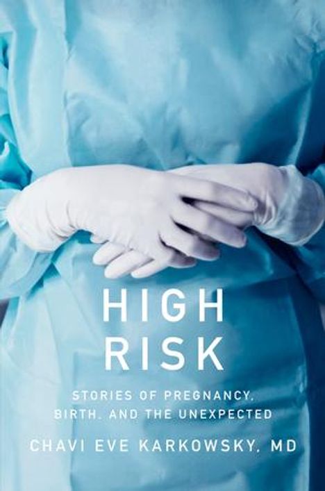 Text: "HIGH RISK: Stories of Pregnancy, Birth, and the Unexpected" von Chavi Eve Karkowsky, MD. Gezeigt sind behandschuhte Hände.