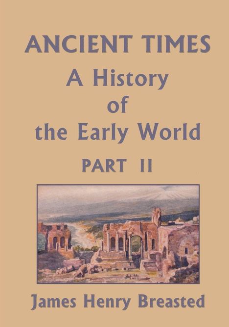 "ANCIENT TIMES: A History of the Early World PART II" von James Henry Breasted. Darunter ein Gemälde antiker Ruinen.