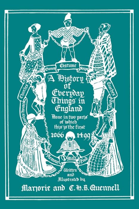 Marjorie and C. H. B. Quennell: A History of Everyday Things in England, Volume I, 1066-1499 (Color Edition) (Yesterday's Classics), Buch