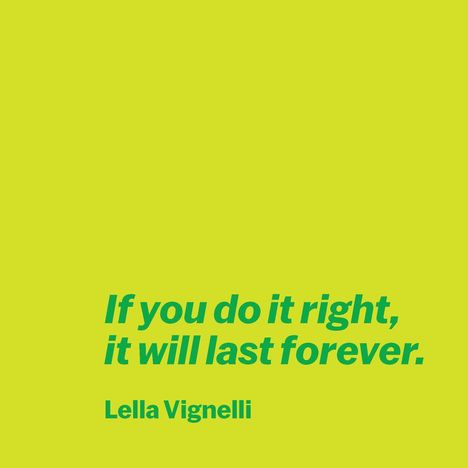 "If you do it right, it will last forever. Lella Vignelli." Dunkelgrüner Text auf leuchtend gelbem Hintergrund.