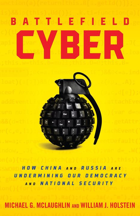 William J. Holstein: Battlefield Cyber: How China and Russia Are Undermining Our Democracy and National Security, Buch