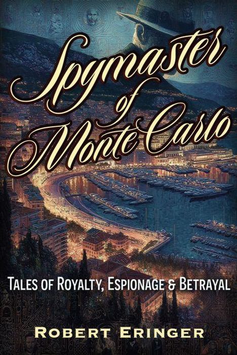 Der Text "Spymaster of Monte Carlo", "Tales of Royalty, Espionage & Betrayal", "Robert Eringer". Eine nächtliche Hafenansicht.