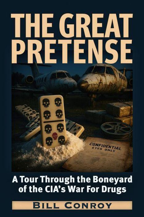 Text: "THE GREAT PRETENSE, A Tour Through the Boneyard of the CIA’s War For Drugs, BILL CONROY." Zwei verlassene Flugzeuge.