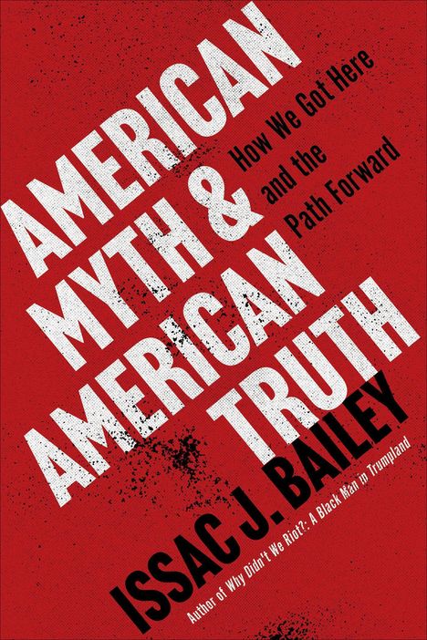 "American Myth & American Truth" steht groß auf rotem Hintergrund. Unten: "Issac J. Bailey."