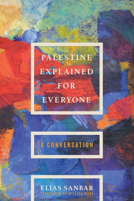 Text: "Palestine Explained For Everyone - A Concise History - Elias Sanbar." Farbenfrohe abstrakte Malerei.