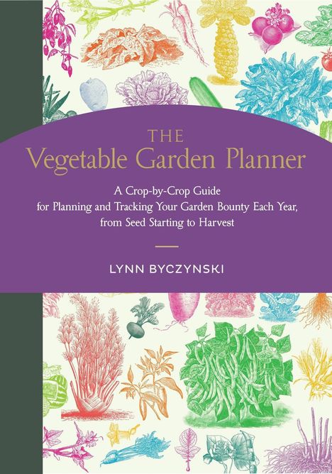 Lynn Byczynski: The Vegetable Garden Planner: A Crop-By-Crop Guide for Planning and Tracking Your Garden Bounty Each Year, from Seed Starting to Harvest, Buch