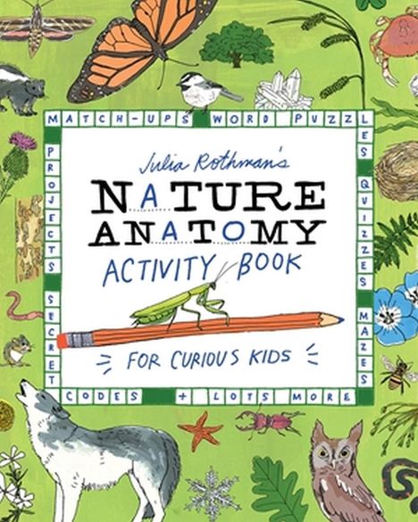 Julia Rothman: Julia Rothman's Nature Anatomy Activity Book: Puzzles, Challenges, and Drawing Exercises for Learning about the Curious Parts &amp; Pieces of the Natural, Buch