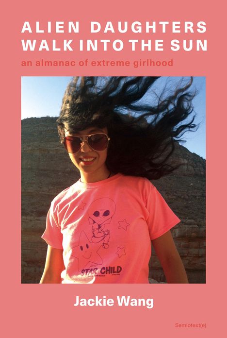 Jackie Wang: Alien Daughters Walk Into the Sun: An Encyclopedia of Extreme Girlhood, Buch