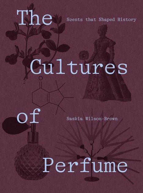 "The Cultures of Perfume", "Scents that Shaped History", "Saskia Wilson-Brown". Pflanze, Flasche und historische Figur.