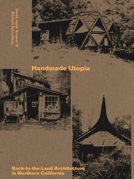 "Handmade Utopia. Back-to-the-Land Architecture in Northern California." Drei rustikale Häuser auf braunem Hintergrund.