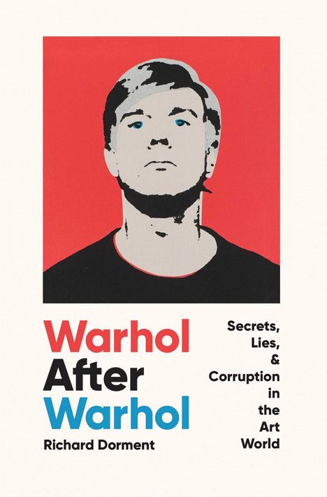 Richard Dorment: Warhol After Warhol: Secrets, Lies, &amp; Corruption in the Art World, Buch