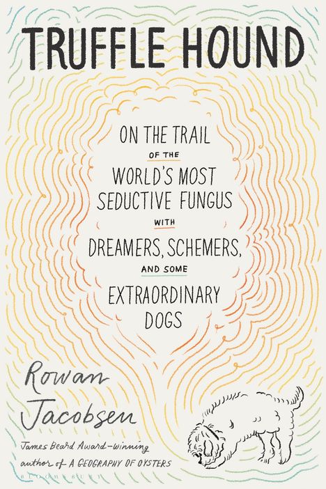 Rowan Jacobsen: Truffle Hound: On the Trail of the World's Most Seductive Scent, with Dreamers, Schemers, and Some Extraordinary Dogs, Buch