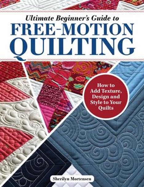 Sherilyn Mortensen: Ultimate Beginner's Guide to Free-Motion Quilting, Buch