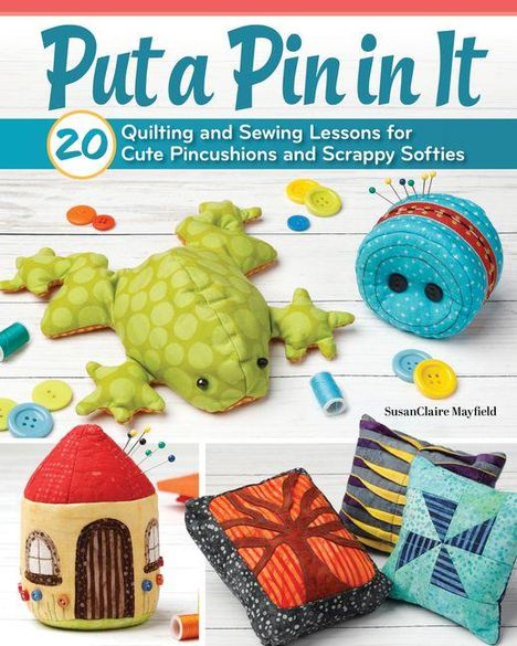 "Put a Pin in It" mit 20 Quilting- und Nählektionen. Stofftiere und Kissen in bunten, verspielten Designs sind abgebildet.