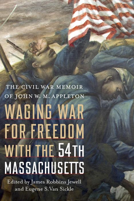 John W M Appleton: Waging War for Freedom with the 54th Massachusetts, Buch