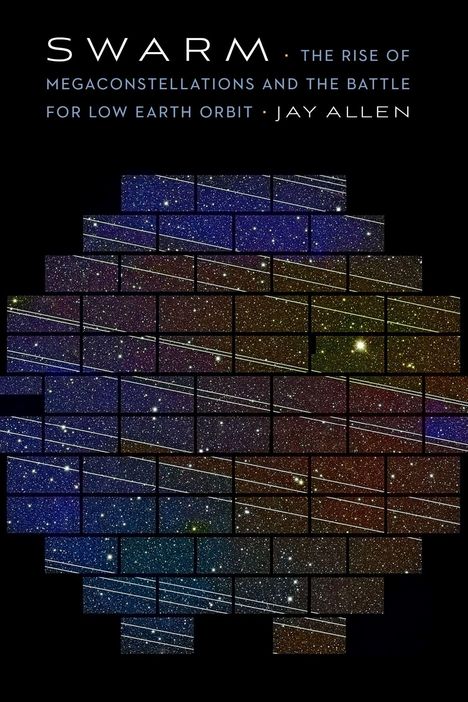 "SWARM: The Rise of Megaconstellations and the Battle for Low Earth Orbit" von Jay Allen. Illustriertes Firmament aus Rechtecken.