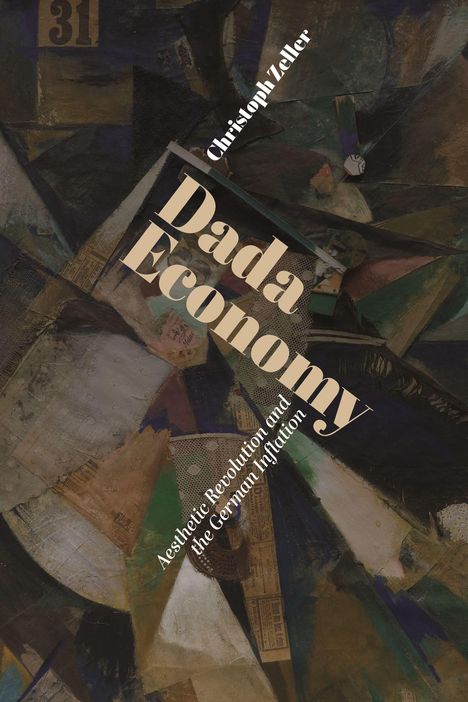 Text: Christoph Zeller, Dada Economy, Aesthetic Revolution and the German Inflation. Illustrative, abstrakte Formen, dunkle Töne.