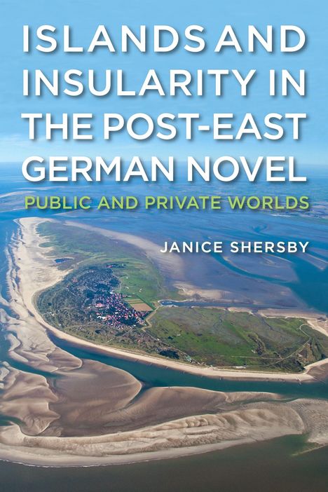 Buchtitel und Autor: "ISLANDS AND INSULARITY IN THE POST-EAST GERMAN NOVEL" von Janice Shersby. Luftaufnahme einer Insel.