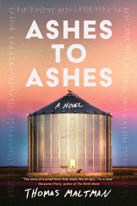 Titel: ASHES TO ASHES, "A Novel", "Thomas Maltman". Zitat von Benjamin Percy. Dahinter ein Silo im Sonnenuntergang.