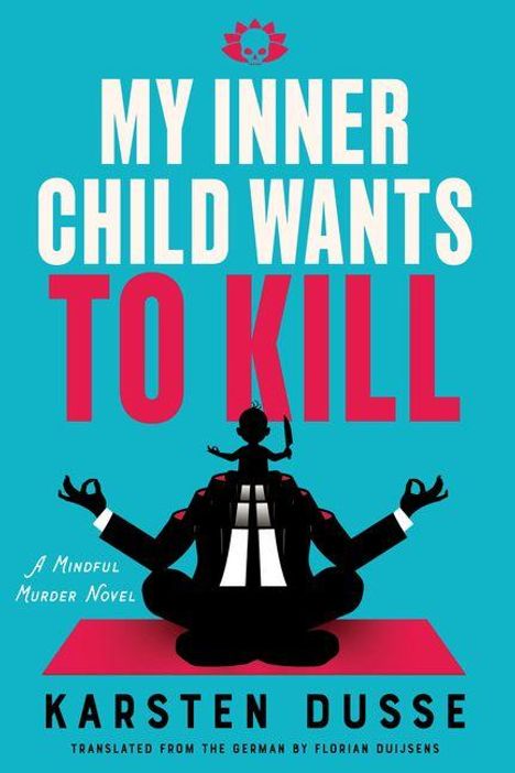 "MY INNER CHILD WANTS TO KILL" in großen Buchstaben, darunter "A Mindful Murder Novel" und "KARSTEN DUSSE". Illustration: meditierende Person.