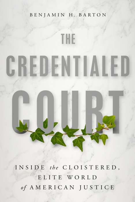 Benjamin H Barton: The Credentialed Court, Buch