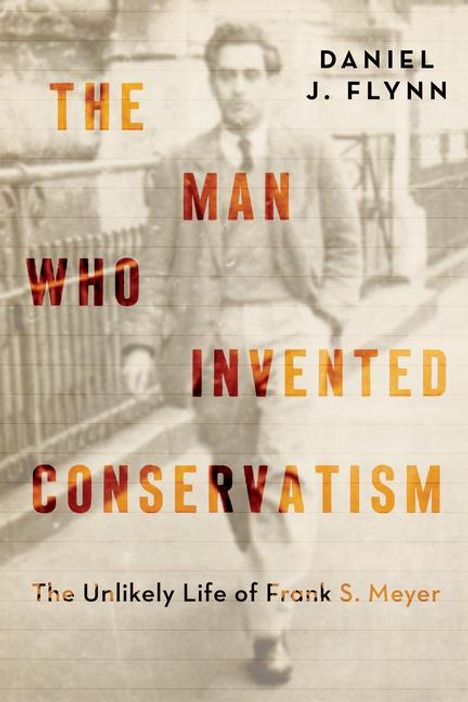 Daniel J Flynn: The Man Who Invented Conservatism, Buch