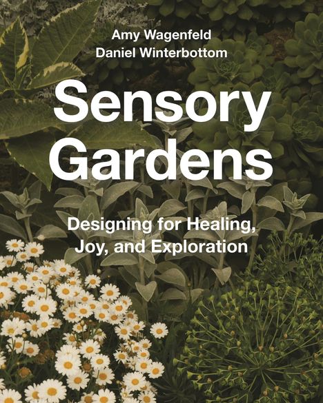 Text: "Amy Wagenfeld, Daniel Winterbottom, Sensory Gardens, Designing for Healing, Joy, and Exploration." Hintergrund: Pflanzen.