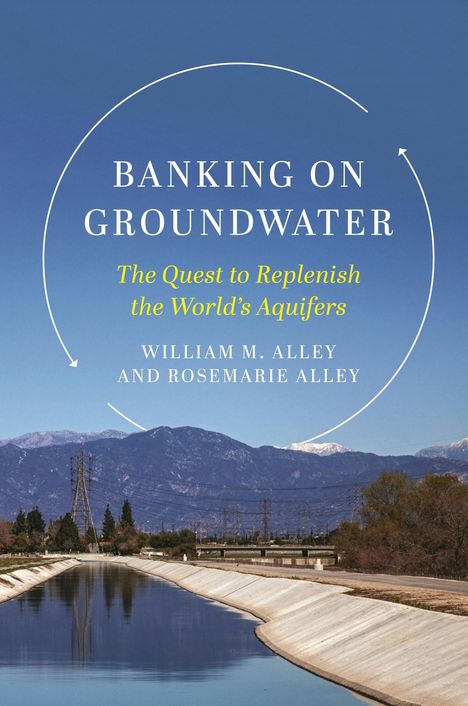 Text: "Banking on Groundwater: The Quest to Replenish the World's Aquifers" von William M. Alley und Rosemarie Alley. Darunter ein Bewässerungskanal mit Bergen im Hintergrund.