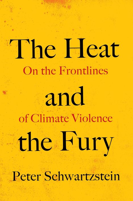„The Heat and the Fury: On the Frontlines of Climate Violence“ von Peter Schwartzstein. Gelber Hintergrund, rot-schwarze Schrift.