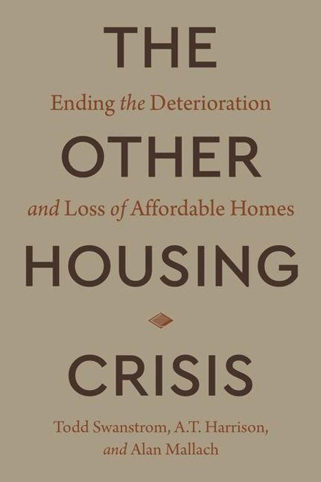 Text: "Ending the Deterioration and Loss of Affordable Homes. THE OTHER HOUSING CRISIS. Todd Swanstrom, A.T. Harrison, and Alan Mallach." Das Cover hat einen beigefarbenen Hintergrund mit brauner Schrift.