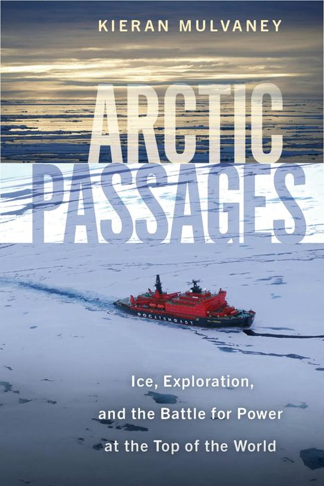 Titel: Arctic Passages. Autor: Kieran Mulvaney. Eisbrecher im Eis unter einem bewölkten Himmel.